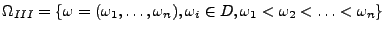 $ \Omega _{III}=\left\{ {\omega }=
(\omega _{1},\ldots ,\omega _{n}),\omega _{i}\in D,\omega _1<\omega _2<
\ldots<\omega_n\right\}$