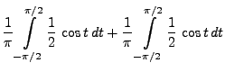 $\displaystyle \frac{1}{\pi}\int\limits _{-\pi/2}^{\pi/2}
\frac{1}{2}\,\cos t\, dt
+\frac{1}{\pi}\int\limits _{-\pi/2}^{\pi/2}
\frac{1}{2}\,\cos t\, dt$