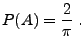 $\displaystyle P(A)=\frac{2}{\pi}\;.$