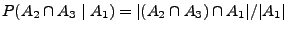 $\displaystyle P(A_2\cap A_3\mid A_1)=\vert(A_2\cap A_3)\cap A_1\vert/\vert A_1\vert
$