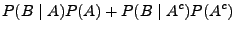 $\displaystyle P(B\mid A)P(A)+P(B\mid A^c)P(A^c)$