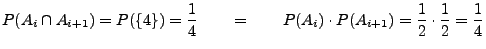 $\displaystyle P(A_i\cap A_{i+1})= P(\{4\})=\frac{1}{4}\qquad =\qquad
P(A_i)\cdot P(A_{i+1})=\frac{1}{2}\cdot\frac{1}{2}=\frac{1}{4}$