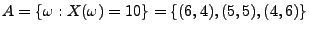 $ A=\left\{ {\omega }:X({\omega })=10\right\}
=\left\{ (6,4),(5,5),(4,6)\right\}$