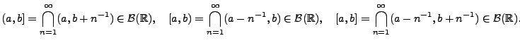 $\displaystyle (a,b]=\bigcap_{n=1}^\infty(a,b+n^{-1})\in\mathcal{B}(\mathbb{R}),...
...,\quad
[a,b]=\bigcap_{n=1}^\infty(a-n^{-1},b+n^{-1})\in\mathcal{B}(\mathbb{R}).$