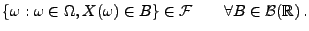 $\displaystyle \left\{ \omega :\omega \in \Omega ,X(\omega )\in B\right\} \in \mathcal{F}\qquad \forall B\in \mathcal{B}(\mathbb{R})\,.$