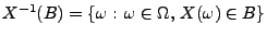 $ X^{-1}(B)=\{\omega:\,\omega\in\Omega,\, X(\omega)\in B\}$