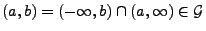 $ (a,b)=(-\infty,b)\cap(a,\infty)\in\mathcal{G}$