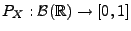 $ P_{X}:\mathcal{B}(\mathbb{R})\rightarrow [0,1]$