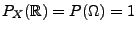 $ P_X(\mathbb{R})=P(\Omega)=1$