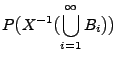 $\displaystyle P\bigl(X^{-1}
\bigl(\bigcup\limits_{i=1}^\infty B_i\bigr)\bigr)$