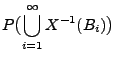 $\displaystyle P\bigl(\bigcup\limits_{i=1}^\infty X^{-1}(B_i)\bigr)$