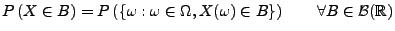 $ P\left( X\in B\right)
=P \left( \left\{ \omega :\omega \in \Omega ,X(\omega )\in
B\right\} \right)
\qquad\forall B\in \mathcal{B}(\mathbb{R})$