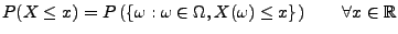 $ P (X\le x)=P \left( \left\{ \omega :\omega \in \Omega
,X(\omega )\leq x\right\} \right)\qquad \forall x\in \mathbb{R}$