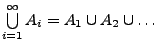 $ \bigcup\limits ^{\infty }_{i=1}A_{i}=A_{1}\cup A_{2}\cup \ldots$