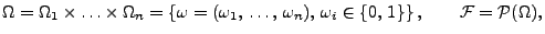 $\displaystyle \Omega =\Omega _{1}\times \ldots \times \Omega _{n}
=\left\{\omeg...
...),\,
\omega _{i}\in \{0,\, 1\}\right\},\qquad \mathcal{F}=\mathcal{P}(\Omega ),$