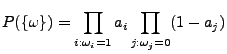 $\displaystyle P(\{\omega\})=\prod_{i:\omega_i=1}a_{i}\prod_{j:\omega_j=0}(1-a_j)
$