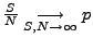 $ \frac{S}{N}
\underset{S,N\rightarrow \infty }{\longrightarrow }p $