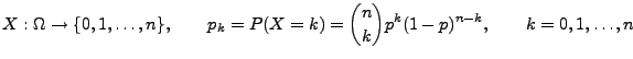 $\displaystyle X:\Omega\to\{0,1,\ldots,n\},\qquad
p_{k}=P(X=k)={n\choose k}p^{k}(1-p)^{n-k},\qquad
k=0,1,\ldots,n$