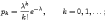 $\displaystyle p_k=\frac{\lambda ^{k}}{k!}e^{-\lambda },\qquad
k=0,1,\ldots;$