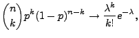 $\displaystyle \displaystyle
{n\choose k}p^k(1-p)^{n-k}\to\frac{\lambda ^{k}}{k!}e^{-\lambda
},$
