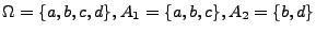 $ \Omega =\{a,b,c,d\},A_{1}=\{a,b,c\},A_{2}=\{b,d\}$