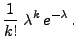 $\displaystyle \frac{1}{k!}\;\lambda^k\,e^{-\lambda}\,.$