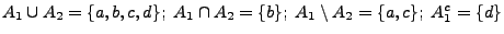 $ A_{1}\cup A_{2}=\{a,b,c,d\};\; A_{1}\cap A_{2}=\{b\};\; A_{1}\setminus
A_{2}=\{a,c\};\; A_1^{c}=\{d\}$