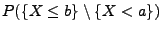 $\displaystyle P(\{X\leq b\}\setminus\{ X<a\})$