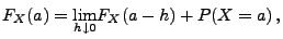 $\displaystyle F_X(a)=\underset{h\downarrow 0}{\lim}F_X(a-h)+P(X=a)\,,$