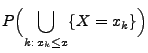 $\displaystyle P\Bigl(\bigcup\limits_{k:\, x_{k}\leq x}
\{ X=x_{k}\} \Bigr)$