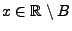 $ x\in\mathbb{R}\setminus B$