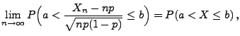 $\displaystyle \lim_{n\to\infty}P\Bigl(a<\frac{X_n-np}{\sqrt{np(1-p)}}\le b\Bigr) =P(a<X\le b)\,,$