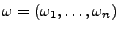 $ \omega=(\omega_1,\ldots,\omega_n)$