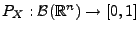$ P_{X}:\mathcal{B}(\mathbb{R}^n)\rightarrow [0,1]$