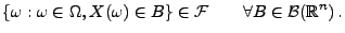 $\displaystyle \left\{ \omega :\omega \in \Omega ,X(\omega )\in B\right\} \in \mathcal{F}\qquad \forall B\in \mathcal{B}(\mathbb{R}^n )\,.$