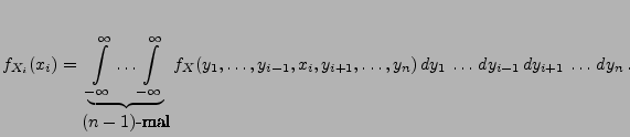 $\displaystyle f_{X_i}(x_i)=\underbrace{\int\limits^{\infty}_{-\infty}\ldots \in...
...,x_i,y_{i+1},\ldots,y_n)\, dy_1\,\ldots\, dy_{i-1}\, dy_{i+1}\,\ldots\, dy_n\,.$