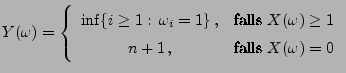 $\displaystyle Y(\omega )=\left\{ \begin{array}{cc} \inf \{i\geq 1:\, \omega
_{i...
... }X(\omega )\geq 1\\
n+1\,, & \textrm{falls }X(\omega )=0
\end{array}\right.
$