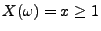 $ X(\omega)=x\geq 1$