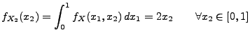 $\displaystyle f_{X_2}(x_2)=\int_0^1f_X(x_1,x_2)\,
dx_1=2x_2\qquad\forall
x_2\in[0,1]
$