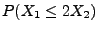 $\displaystyle P (X_{1}\leq 2X_{2})$