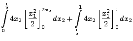 $\displaystyle \int\limits ^{\frac{1}{2}}_{0}4x_{2}\left[
\frac{x_{1}^{2}}{2}\ri...
...\limits ^{1}_{\frac{1}{2}}4x_{2}\left[
\frac{x_{1}^{2}}{2}\right]^{1}_{0}dx_{2}$