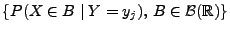 $ \{P(X\in B\mid Y=y_j),\, B\in\mathcal{B}(\mathbb{R})\}$