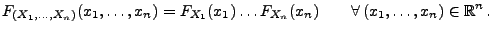 $\displaystyle F_{(X_1,\ldots,X_n)}(x_1,\ldots,x_n) =F_{X_1}(x_1)\ldots F_{X_n}(x_n)\qquad \forall \, (x_1,\ldots,x_n) \in\mathbb{R}^n\,.$