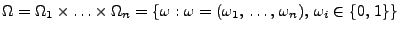 $\displaystyle \Omega =\Omega _{1}\times \ldots \times \Omega _{n}
=\left\{\omeg...
...a=(\omega _{1},\, \ldots ,\, \omega _{n}),\,
\omega _{i}\in \{0,\, 1\}\right\}
$