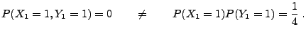 $\displaystyle P(X_1=1,Y_1=1)=0\qquad\neq\qquad P(X_1=1)P(Y_1=1)=\frac{1}{4}\;.
$