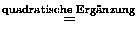 $\displaystyle \overset {\textrm{quadratische Ergnzung}}{=}$