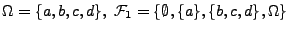 $ \Omega =\{a,b,c,d\},\;\mathcal{F}_1=\left\{
\emptyset ,\{a\},\{b,c,d\},\Omega \right\}$