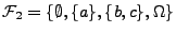 $ \mathcal{F}_2=\left\{ \emptyset,\{a\},\{b,c\},\Omega \right\}$