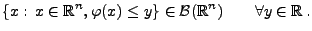 $\displaystyle \{x:\, x\in\mathbb{R}^n, \varphi(x)\leq y\}\in\mathcal{B}(\mathbb{R}^n)\qquad \forall y\in\mathbb{R}\,.$