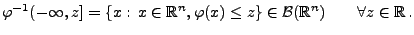 $\displaystyle \varphi^{-1}(-\infty, z]=
\{x:\, x\in\mathbb{R}^n, \varphi(x)\leq z\}\in\mathcal{B}(\mathbb{R}^n)\qquad
\forall z\in\mathbb{R}\,.
$